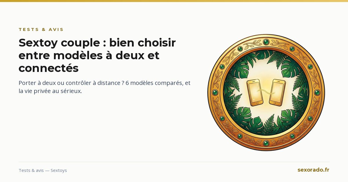 Sextoy couple : bien choisir entre modèles à deux et connectés à distance